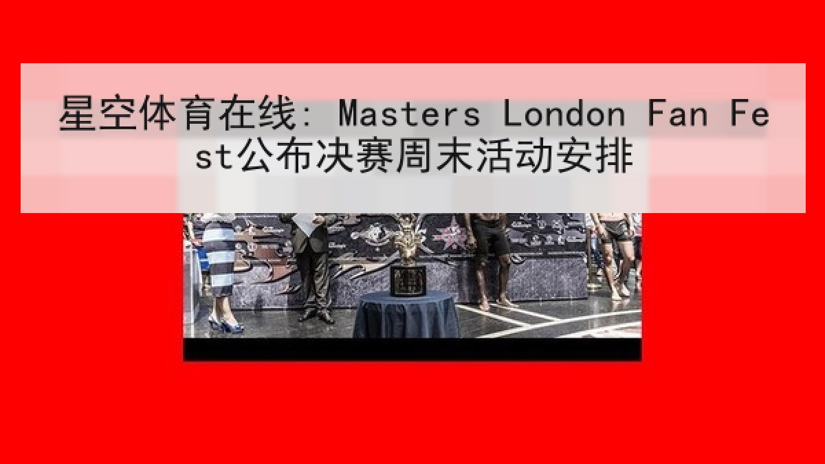 星空体育在线: Masters London Fan Fest公布决赛周末活动安排